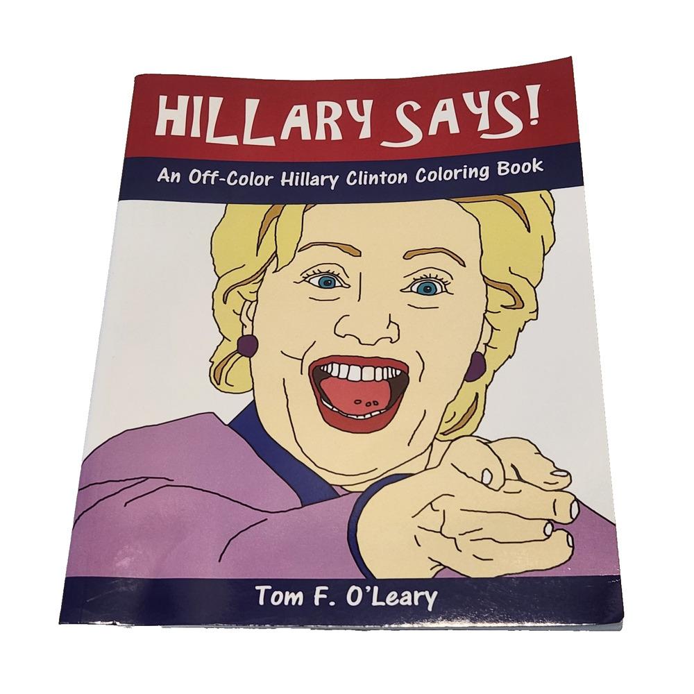 Hillary Clinton Says!: A Funny Political Democrat Politician Spoof Coloring Book